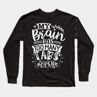 My Brain Has Too Many Tabs Open Long Sleeve T-Shirt